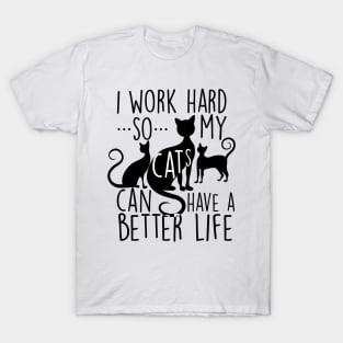 I work hard so my cats can have a better life T-Shirt